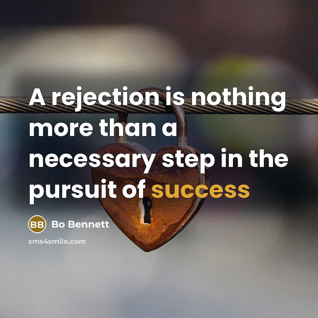 “A rejection is nothing more than a necessary step in the pursuit of success” quote by Bo Bennett