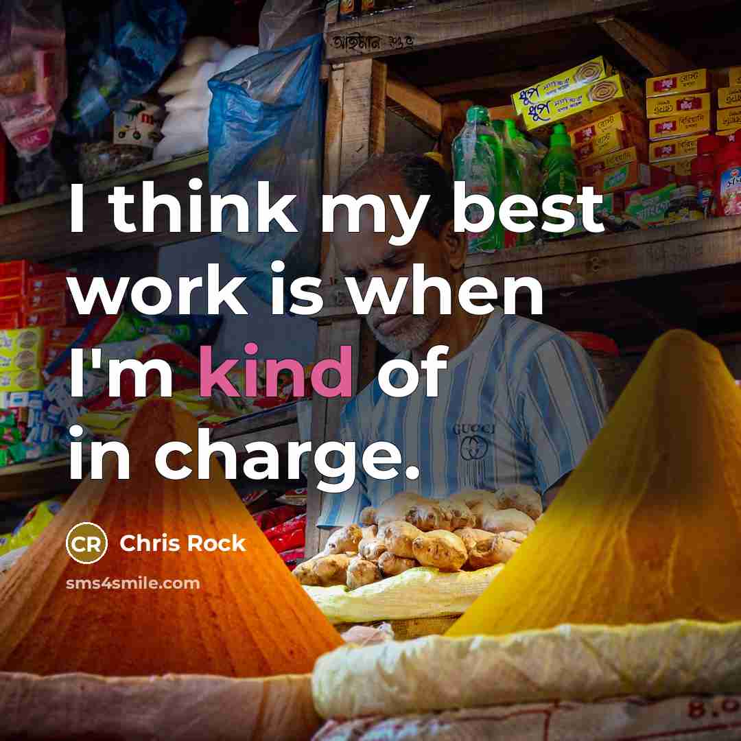 “I think my best work is when I'm kind of in charge.” quote by Chris Rock