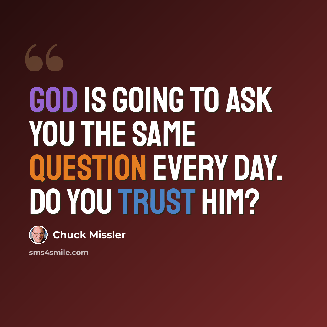 “God is going to ask you the same question every day. Do you trust him?” quote by Chuck Missler