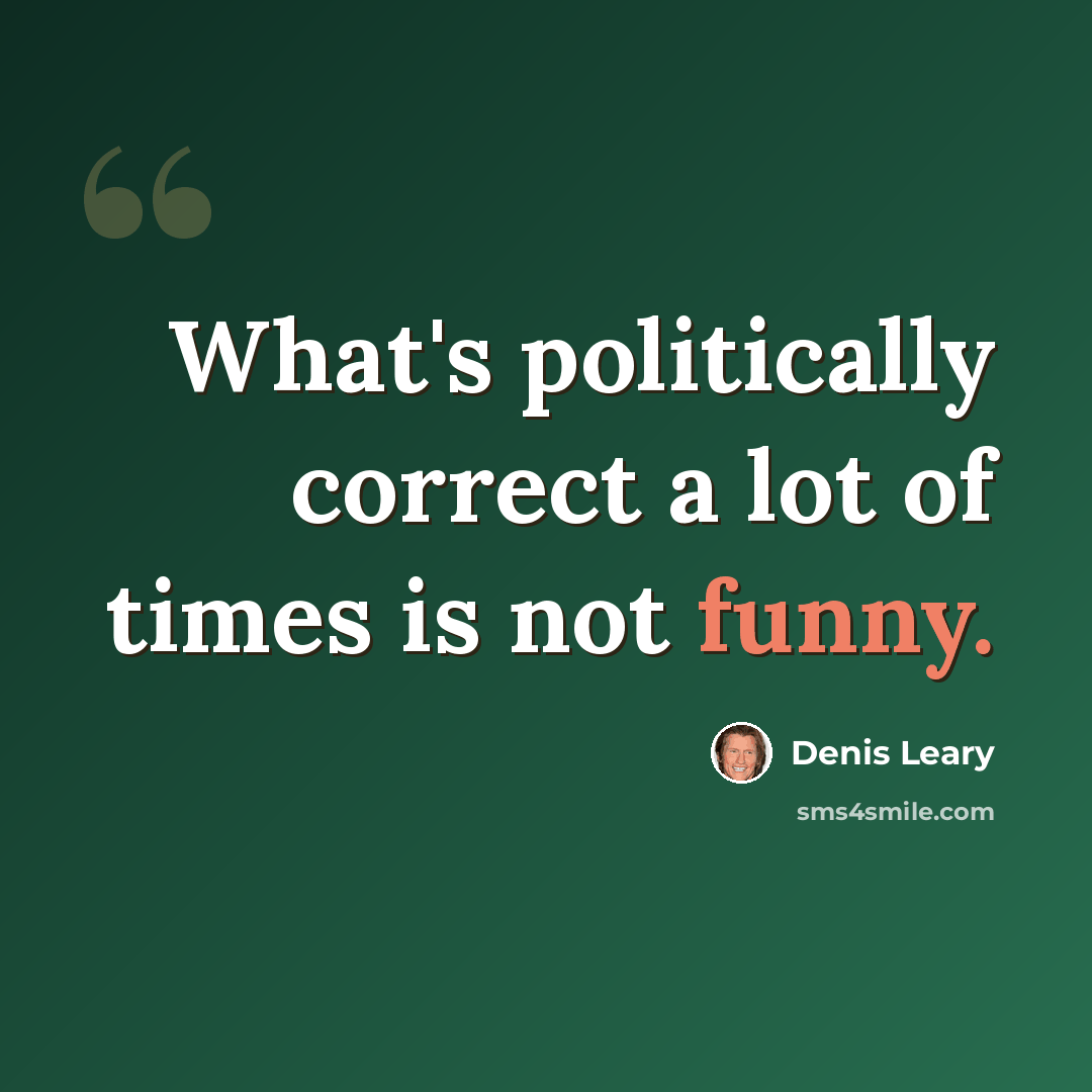 “What's politically correct a lot of times is not funny.” quote by Denis Leary