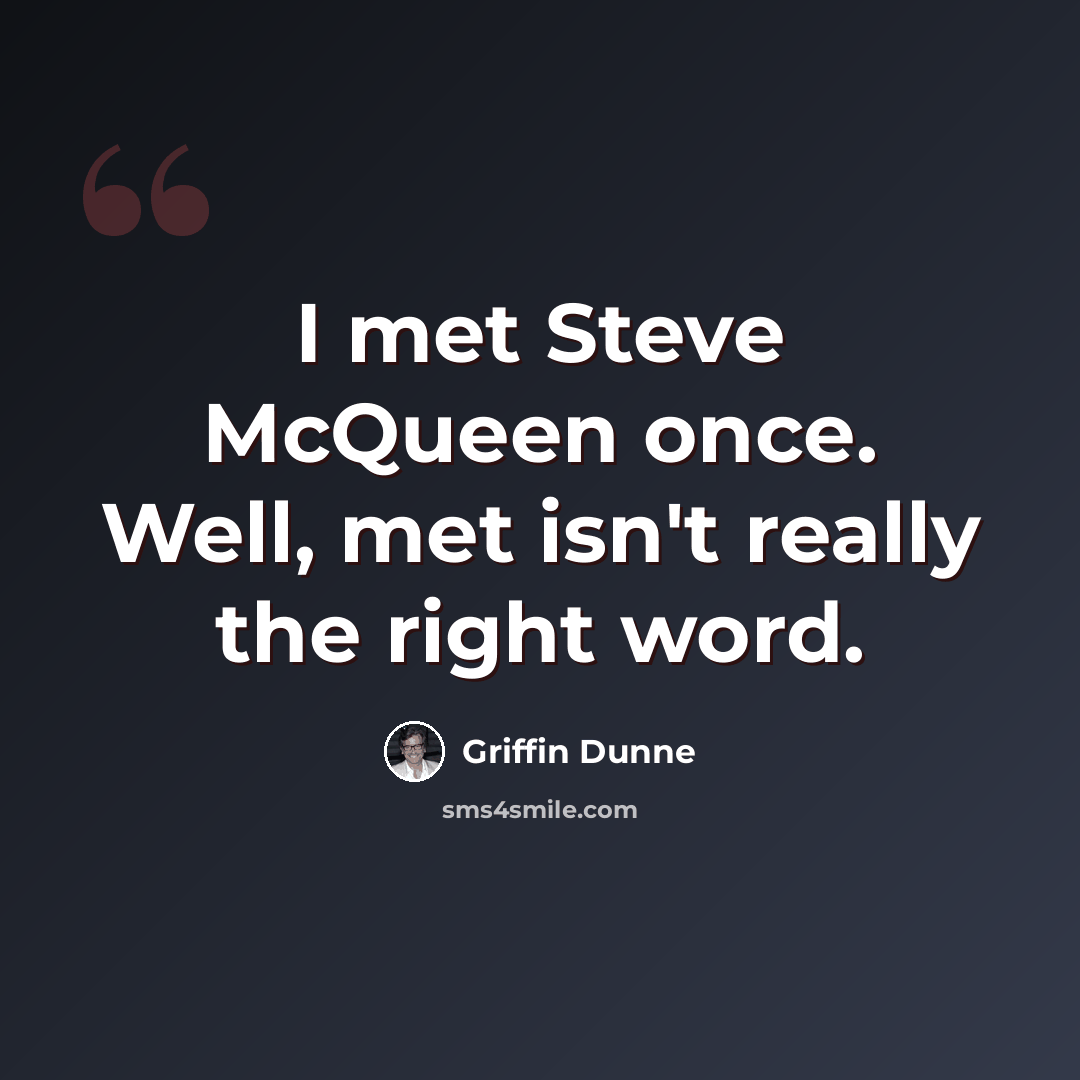 “I met Steve McQueen once. Well, met isn't really the right word.” quote by Griffin Dunne