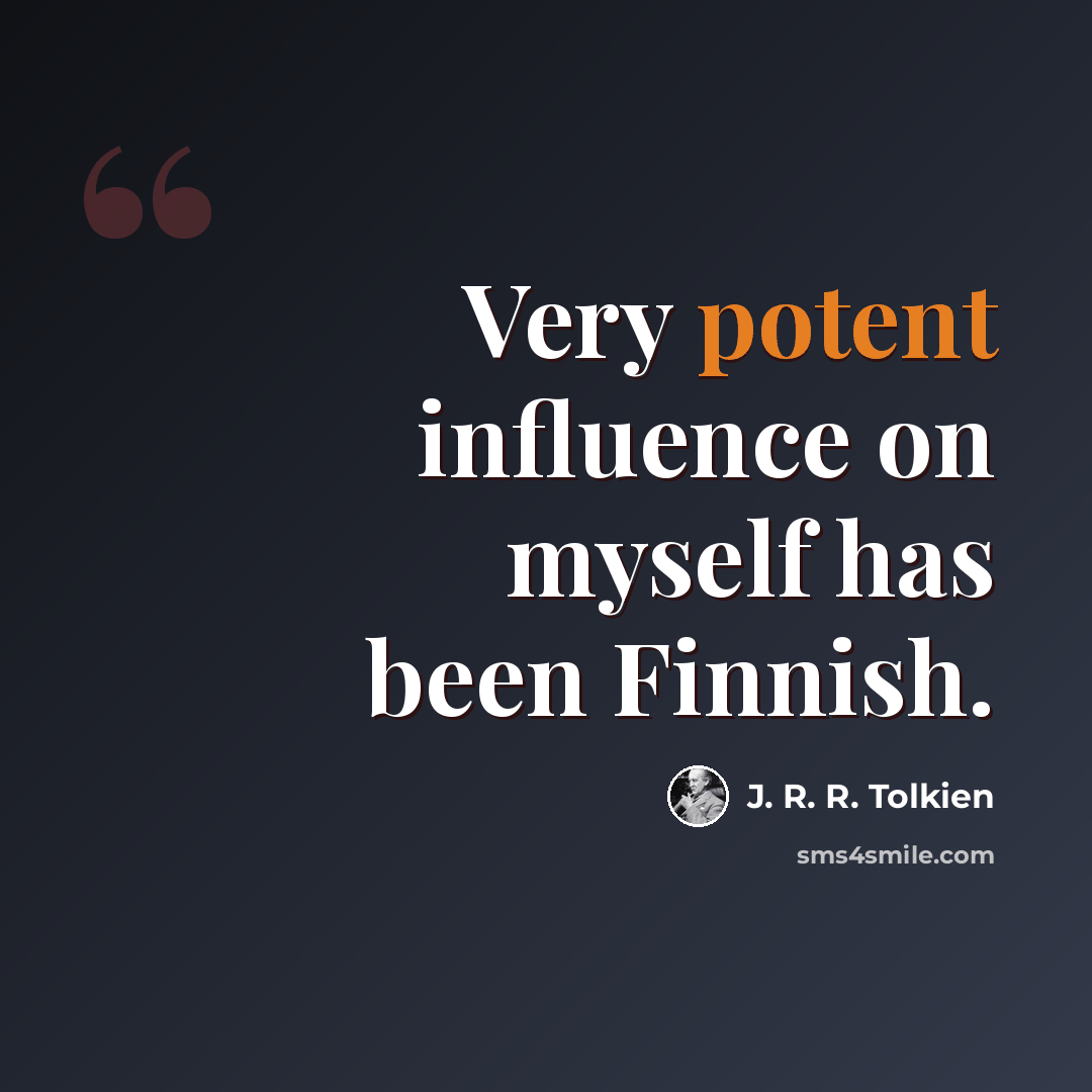 “Very potent influence on myself has been Finnish.” quote by J. R. R. Tolkien