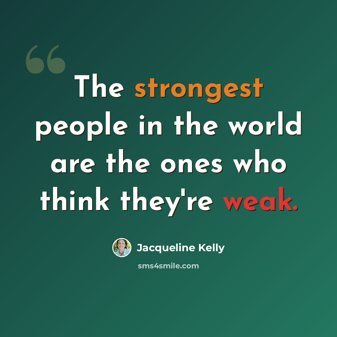 “The strongest people in the world are the ones who think they're weak.” quote by Jacqueline Kelly