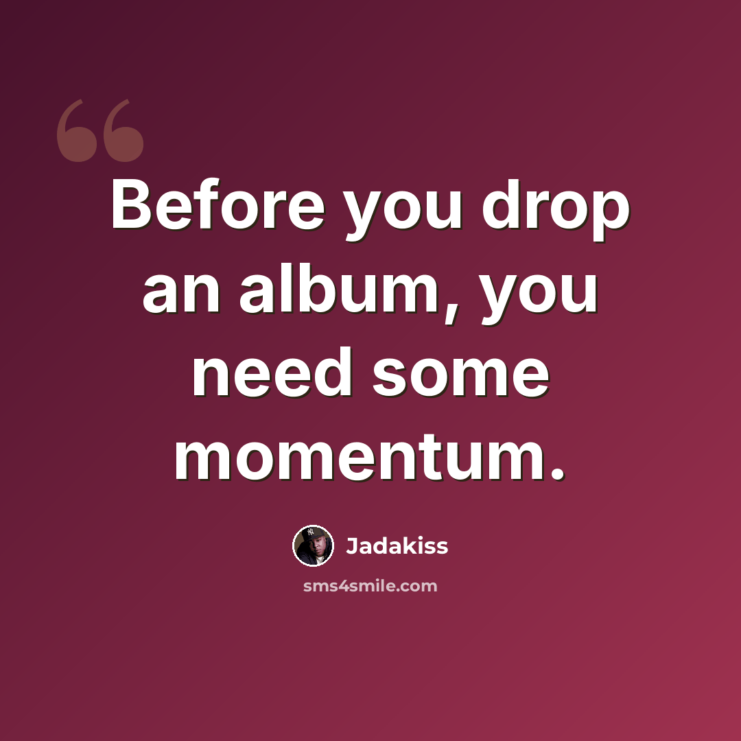 “Before you drop an album, you need some momentum.” quote by Jadakiss