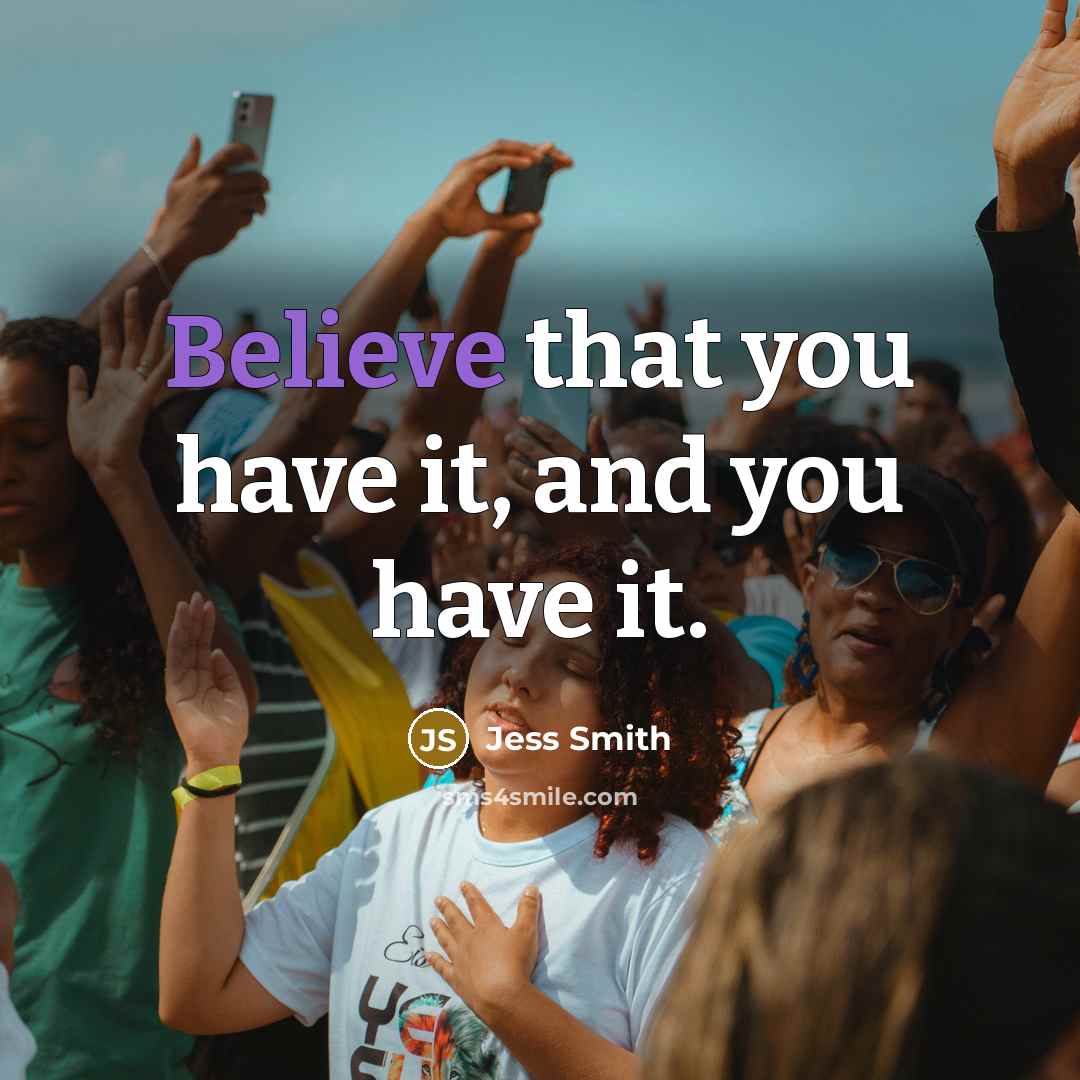 “Believe that you have it, and you have it.” quote by Jess Smith