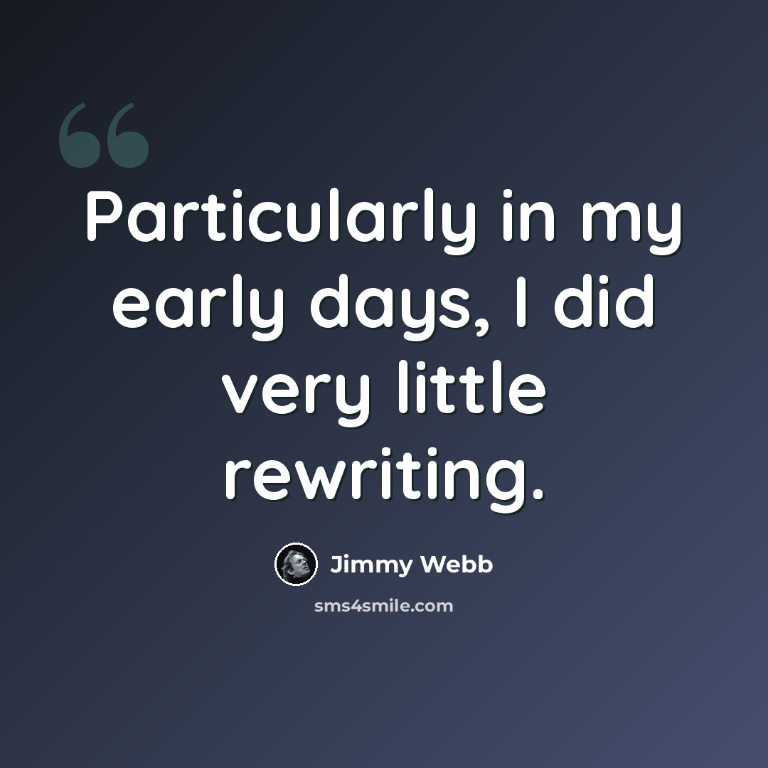 “Particularly in my early days, I did very little rewriting.” quote by Jimmy Webb