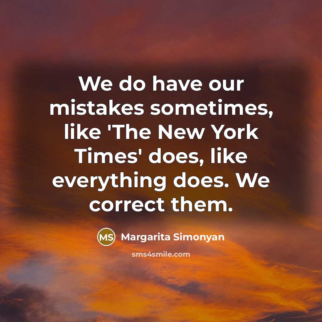 “We do have our mistakes sometimes, like 'The New York Times' does, like everything does. We correct them.” quote by Margarita Simonyan