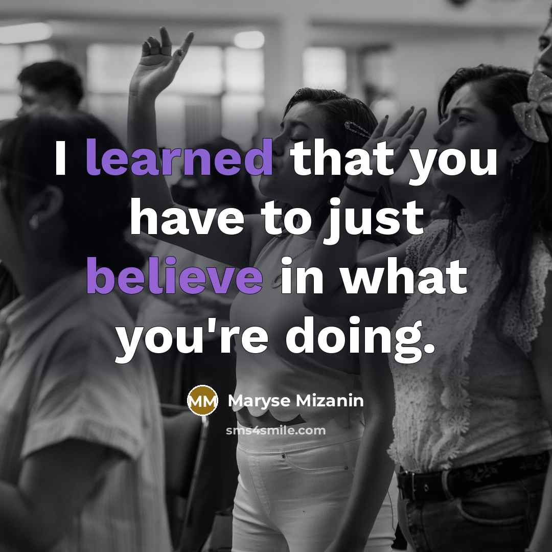 “I learned that you have to just believe in what you're doing.” quote by Maryse Mizanin