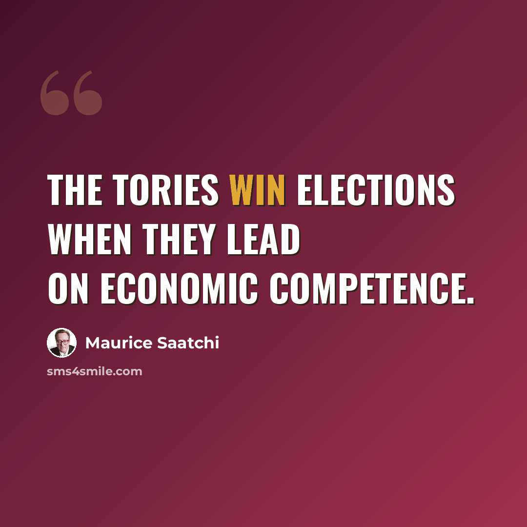 “The Tories win elections when they lead on economic competence.” quote by Maurice Saatchi