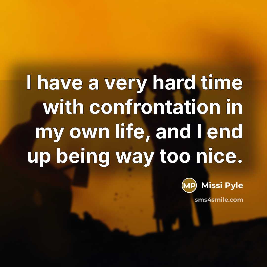 “I have a very hard time with confrontation in my own life, and I end up being way too nice.” quote by Missi Pyle
