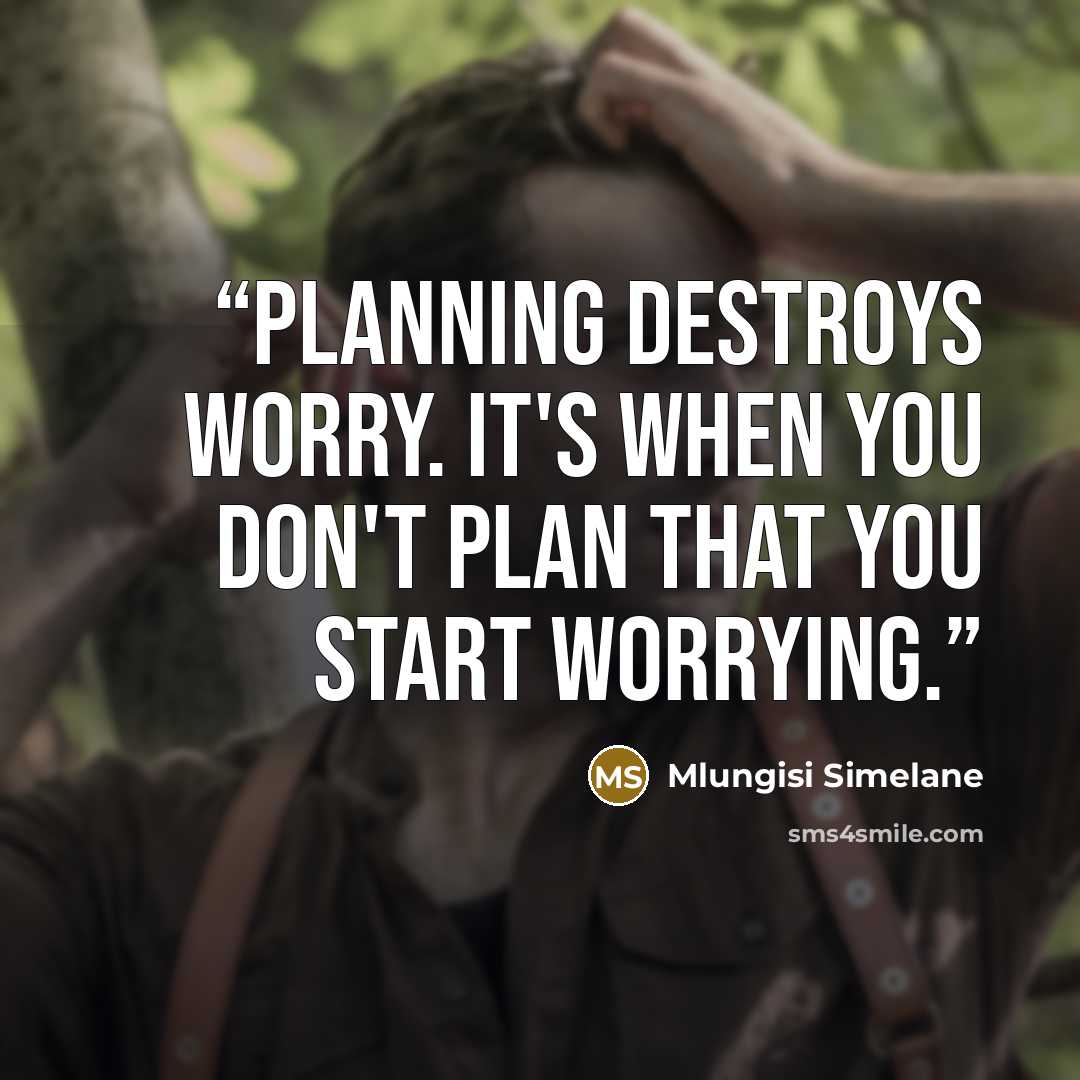 “Planning destroys worry. It's when you don't plan that you start worrying.” quote by Mlungisi Simelane