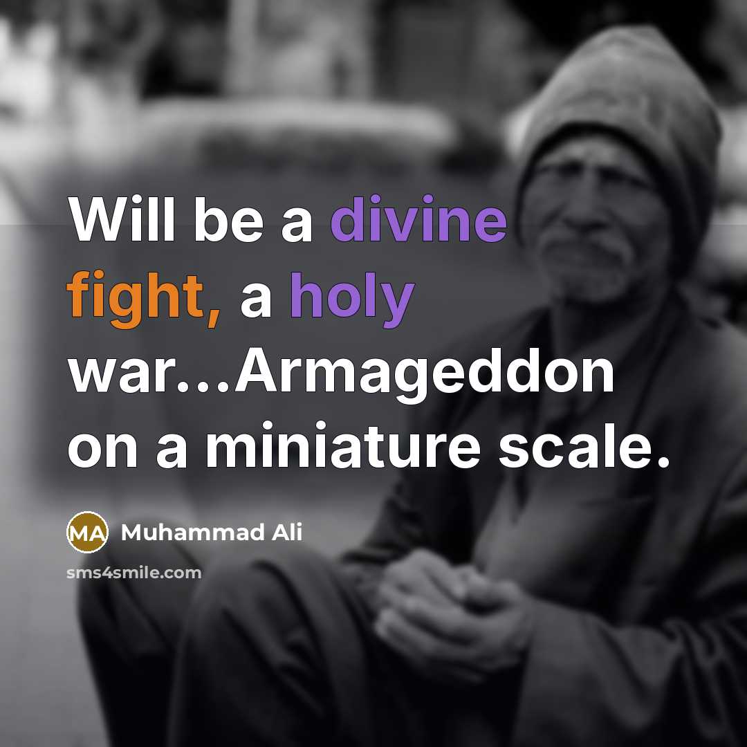 “Will be a divine fight, a holy war...Armageddon on a miniature scale.” quote by Muhammad Ali