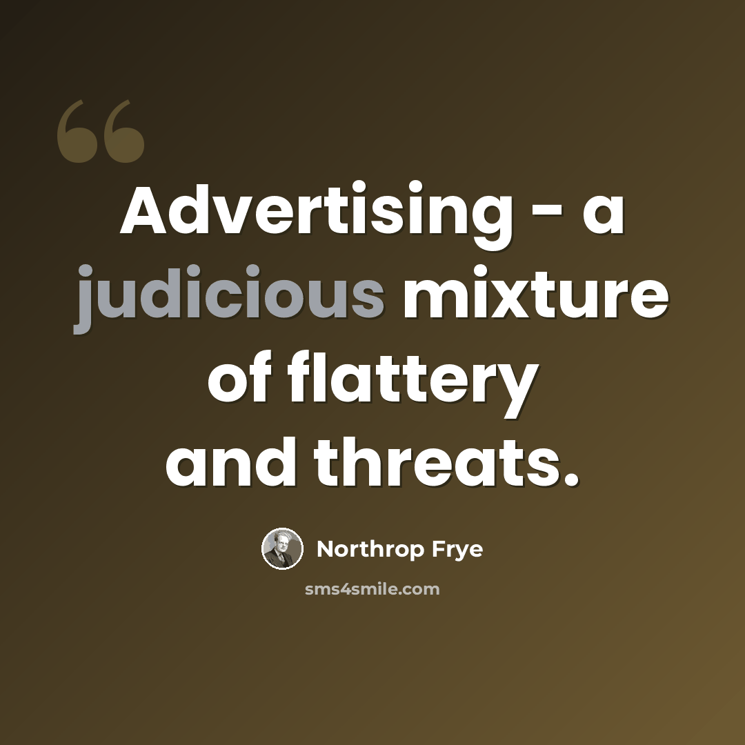 “Advertising - a judicious mixture of flattery and threats.” quote by Northrop Frye