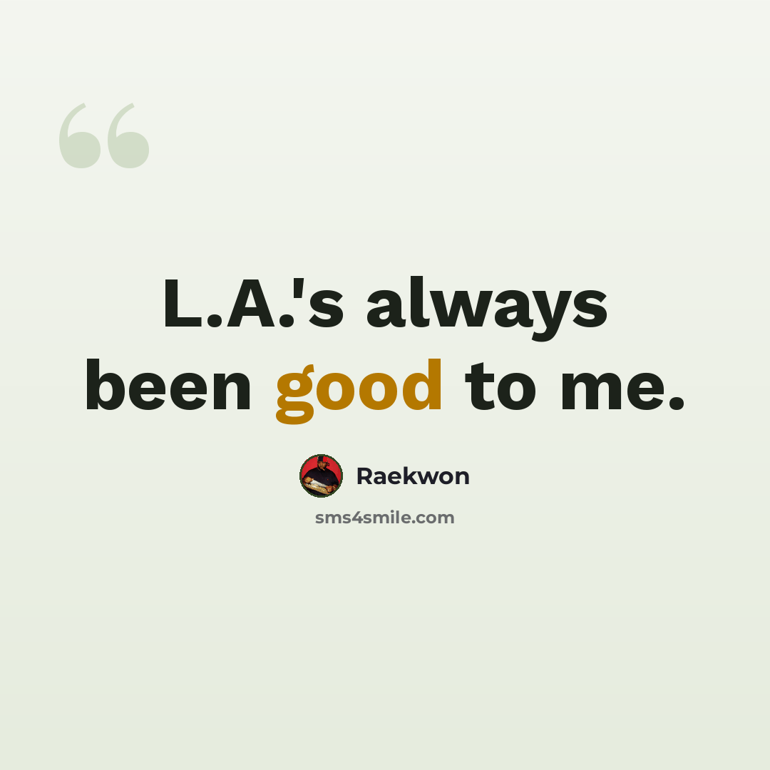 “L.A.'s always been good to me.” quote by Raekwon