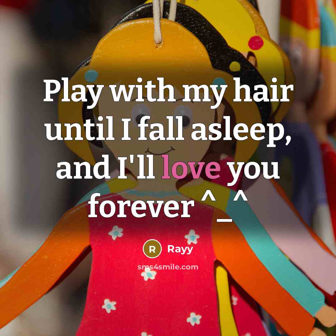 “Play with my hair until I fall asleep, and I'll love you forever ^_^” quote by Rayy