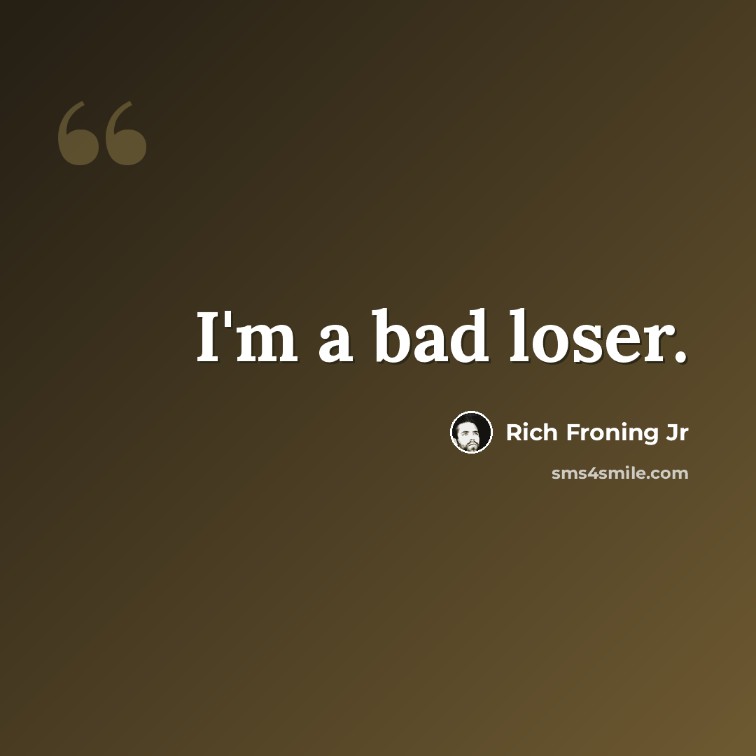 “I'm a bad loser.” quote by Rich Froning Jr