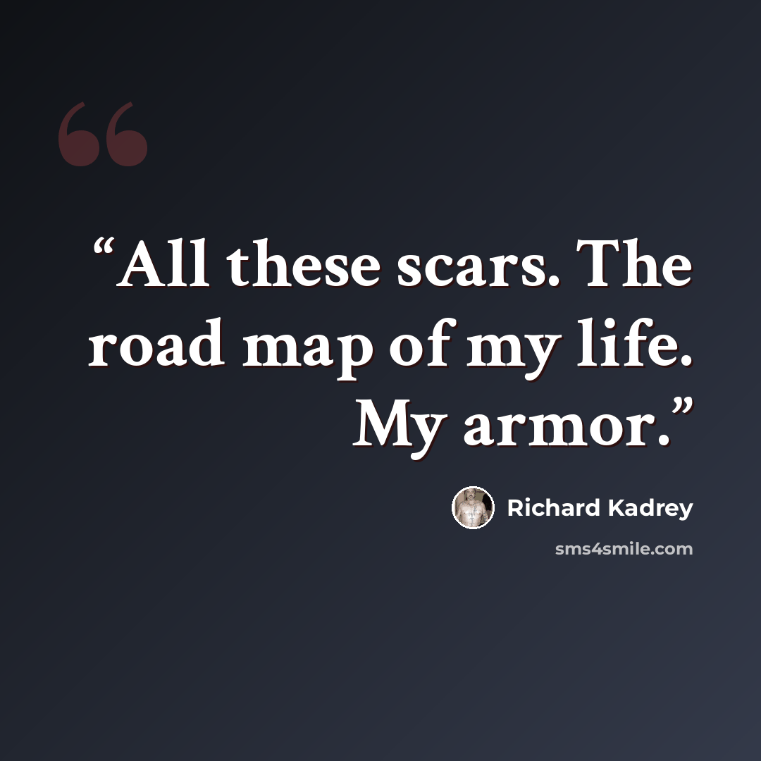 “All these scars. The road map of my life. My armor.” quote by Richard Kadrey