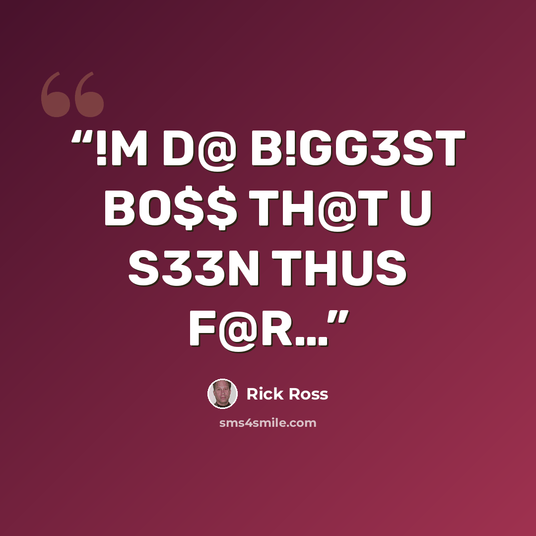 “!M D@ B!GG3ST BO$$ TH@T U S33N THUS F@R…” quote by RICK ROSS