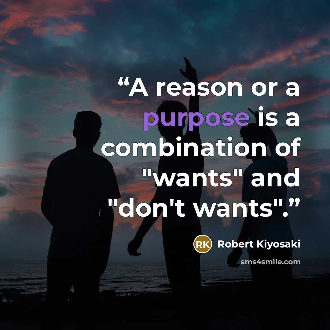 “A reason or a purpose is a combination of "wants" and "don't wants".” quote by Robert Kiyosaki