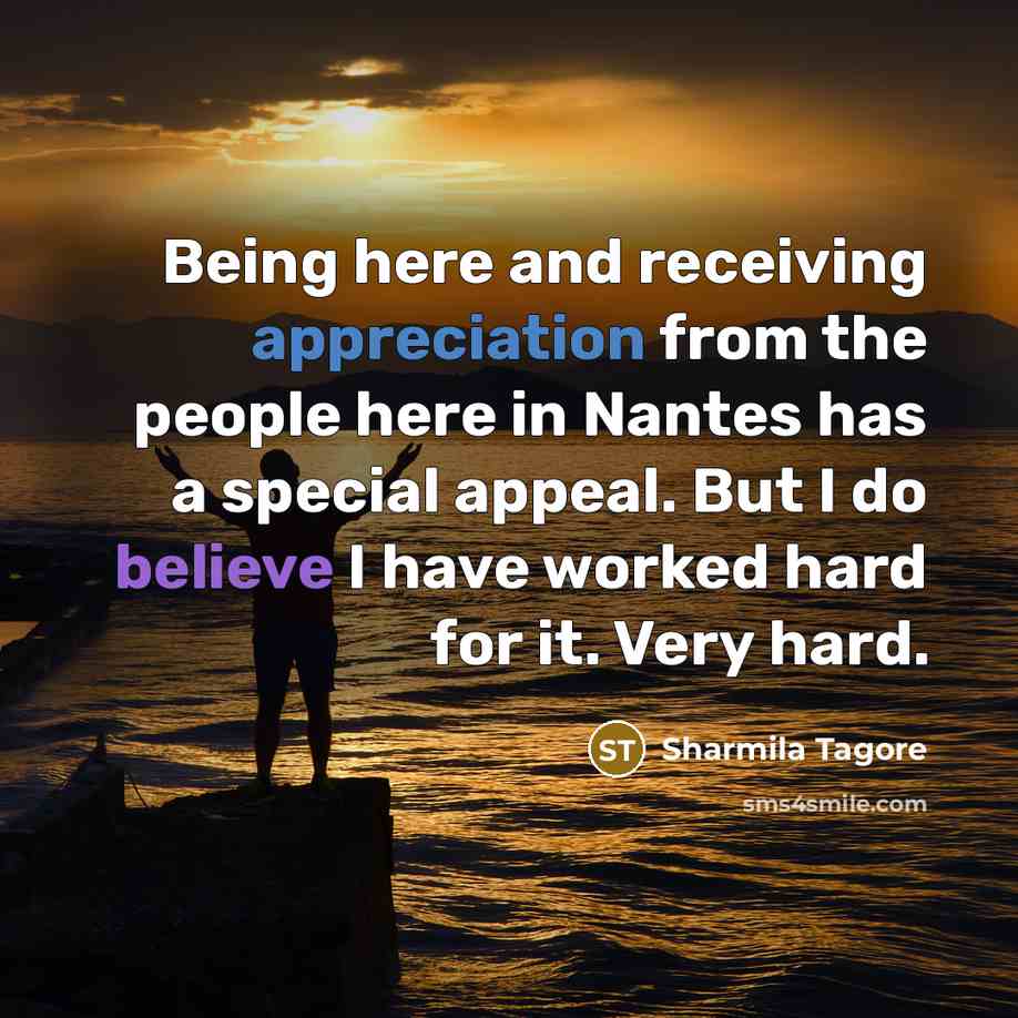 “Being here and receiving appreciation from the people here in Nantes has a special appeal. But I do believe I have worked hard for it. Very hard.” quote by Sharmila Tagore