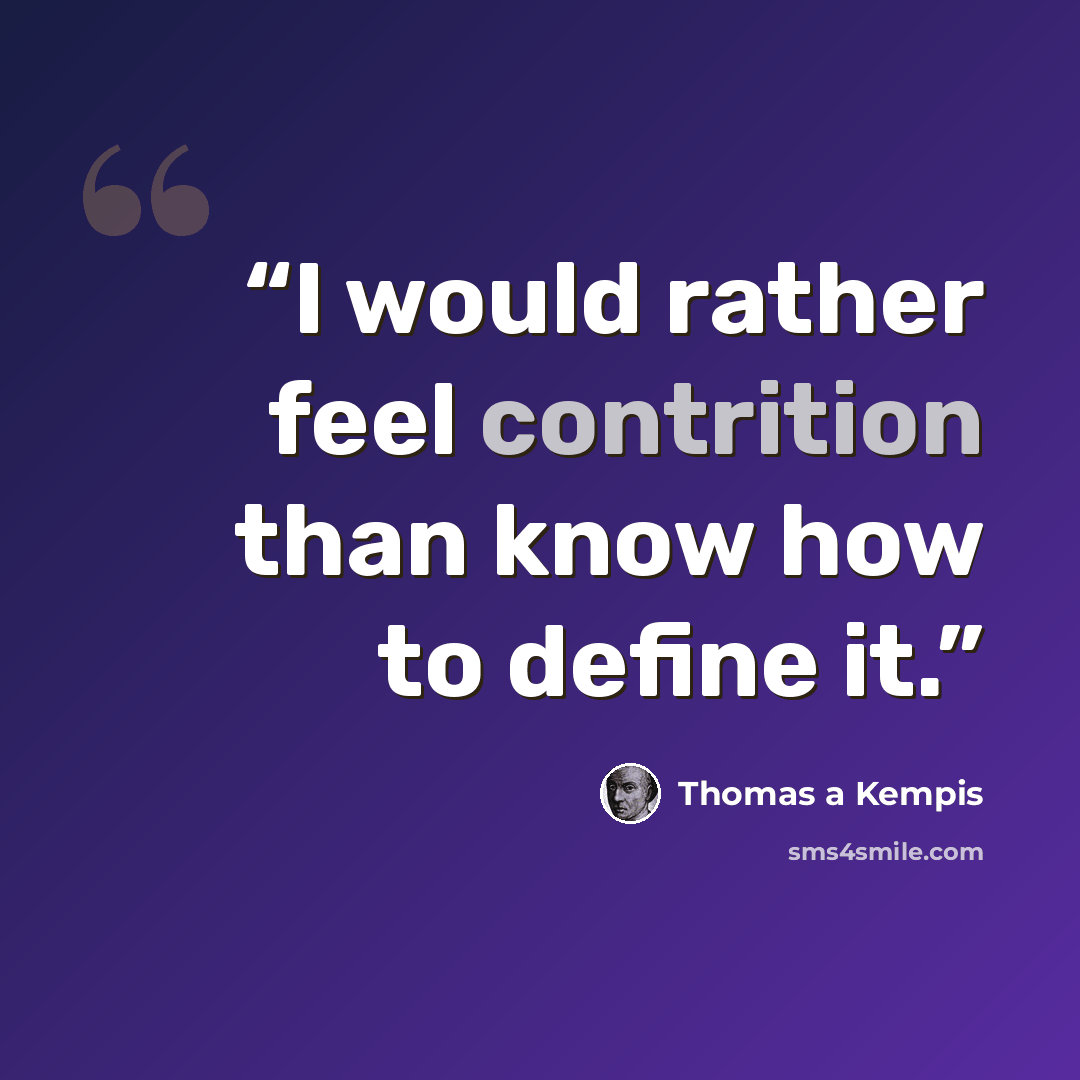 “I would rather feel contrition than know how to define it.” quote by Thomas à Kempis