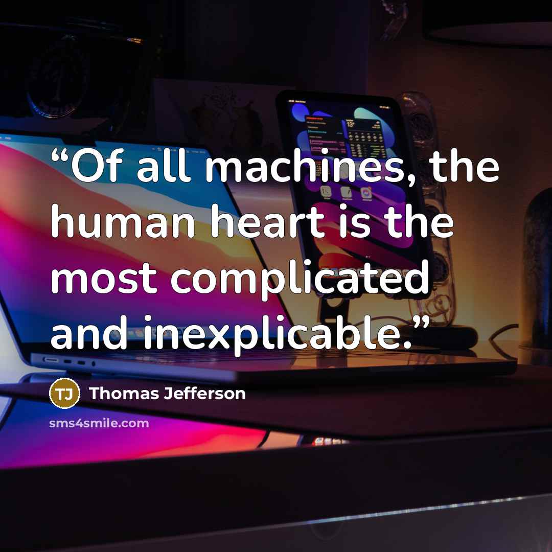 “Of all machines, the human heart is the most complicated and inexplicable.” quote by Thomas Jefferson