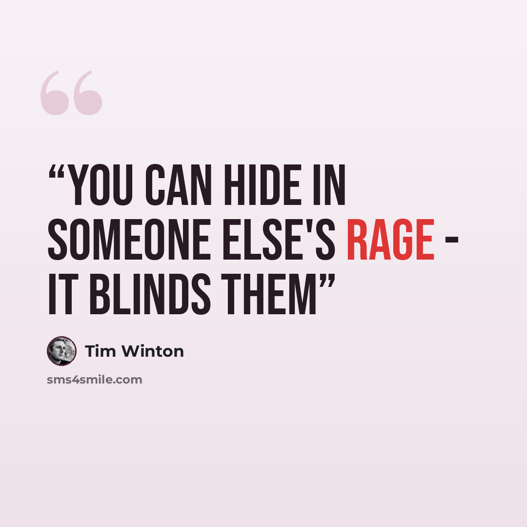 “You can hide in someone else's rage - it blinds them” quote by tim winton