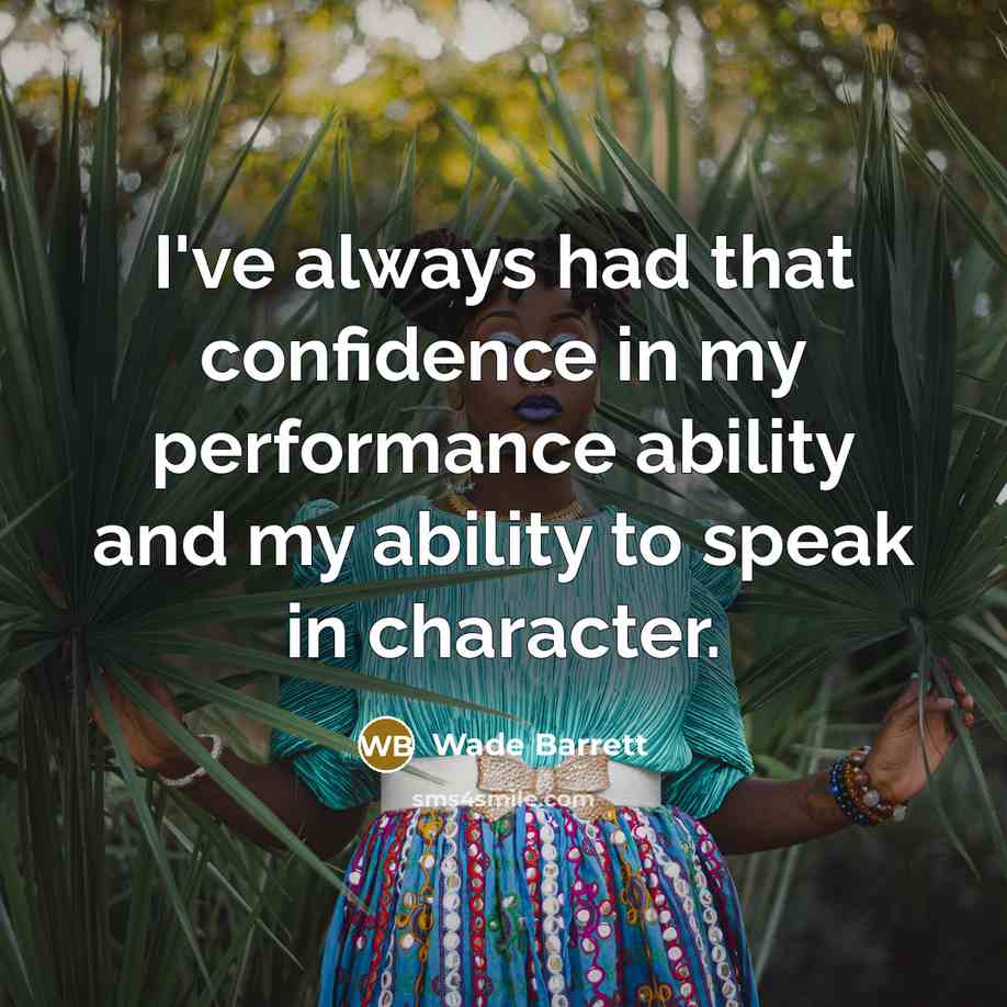 “I've always had that confidence in my performance ability and my ability to speak in character.” quote by Wade Barrett