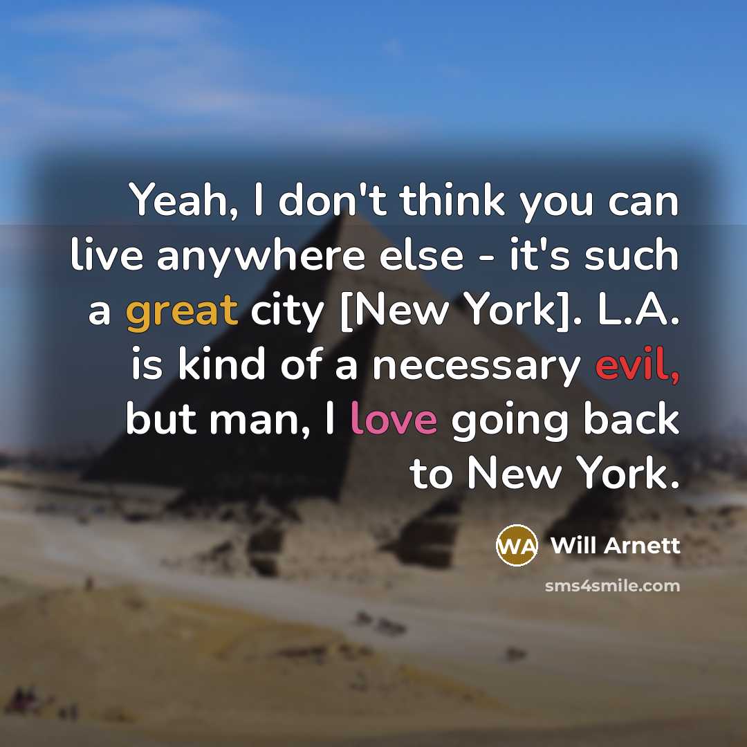 “Yeah, I don't think you can live anywhere else - it's such a great city [New York]. L.A. is kind of a necessary evil, but man, I love going back to New York.” quote by Will Arnett