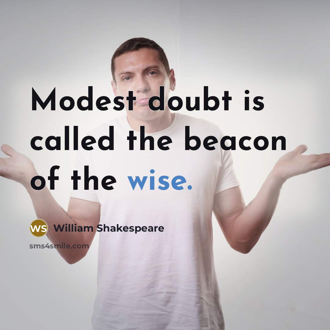 “Modest doubt is called the beacon of the wise.” quote by William Shakespeare
