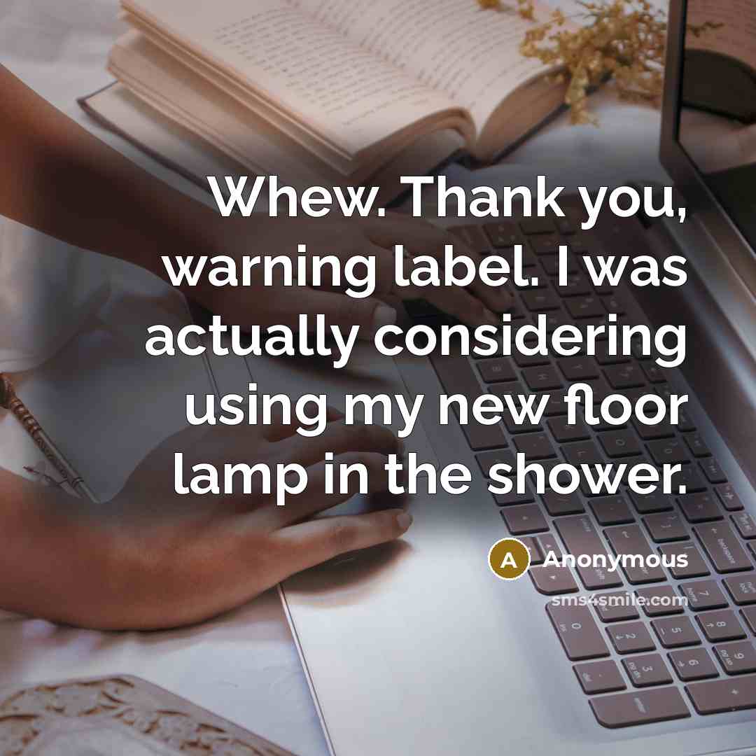 “Whew. Thank you, warning label. I was actually considering using my new floor lamp in the shower.” quote by Anonymous