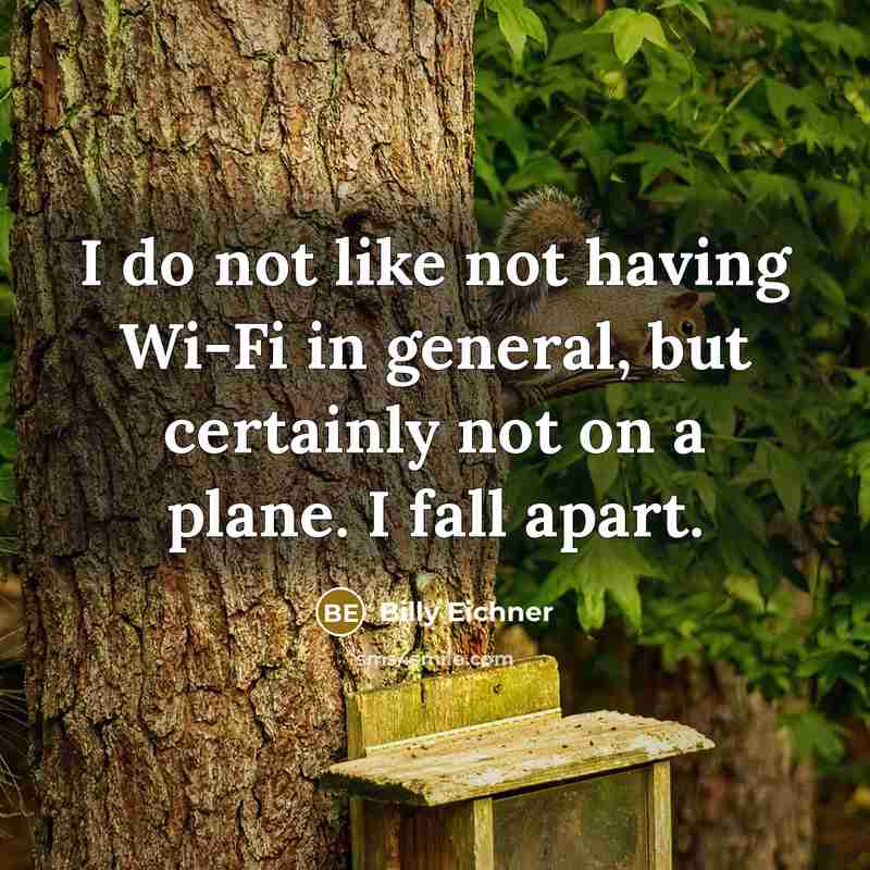 “I do not like not having Wi-Fi in general, but certainly not on a plane. I fall apart.” quote by Billy Eichner
