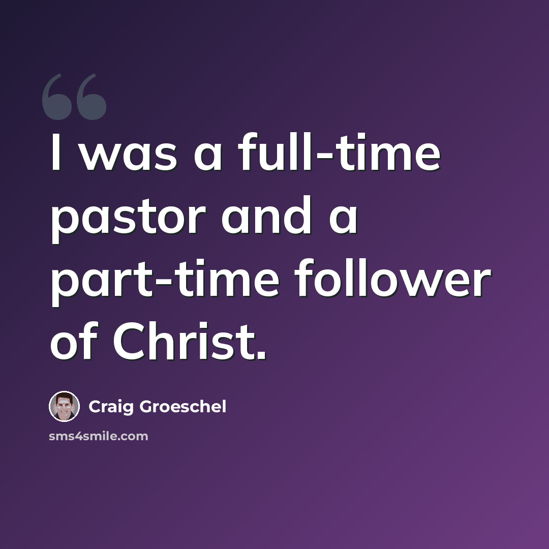 “I was a full-time pastor and a part-time follower of Christ.” quote by Craig Groeschel