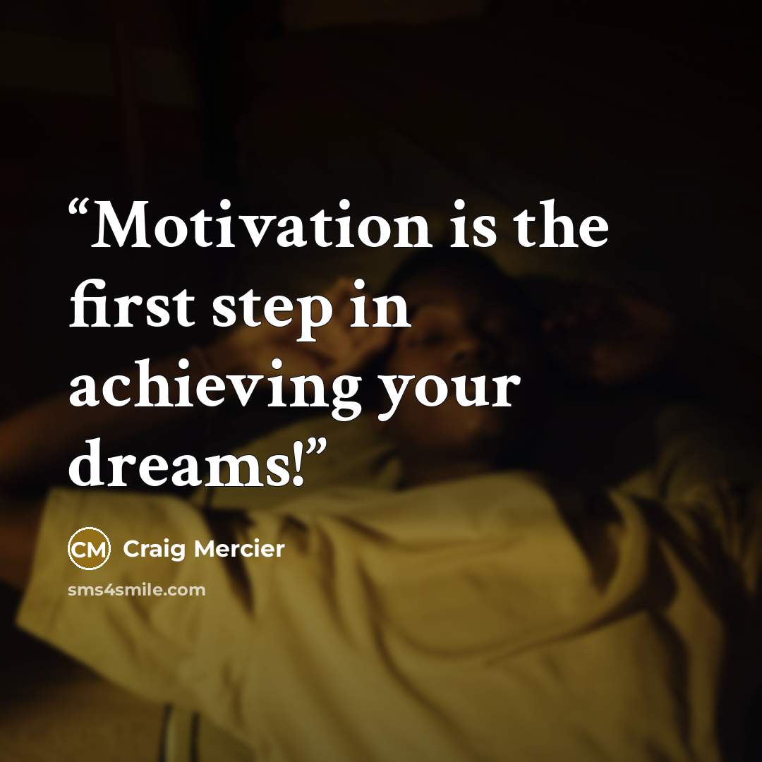 “Motivation is the first step in achieving your dreams!” quote by Craig Mercier