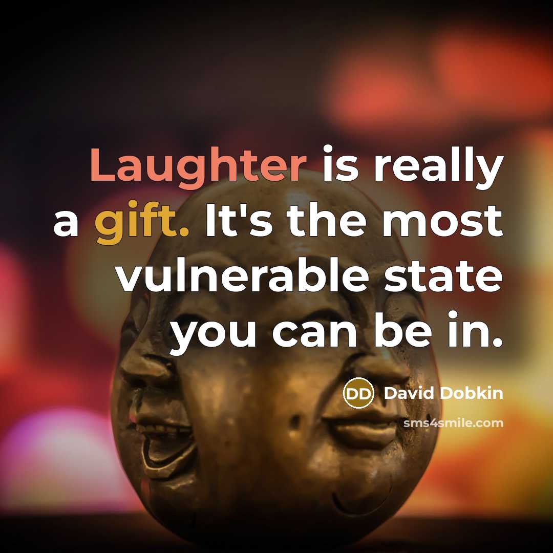 “Laughter is really a gift. It's the most vulnerable state you can be in.” quote by David Dobkin