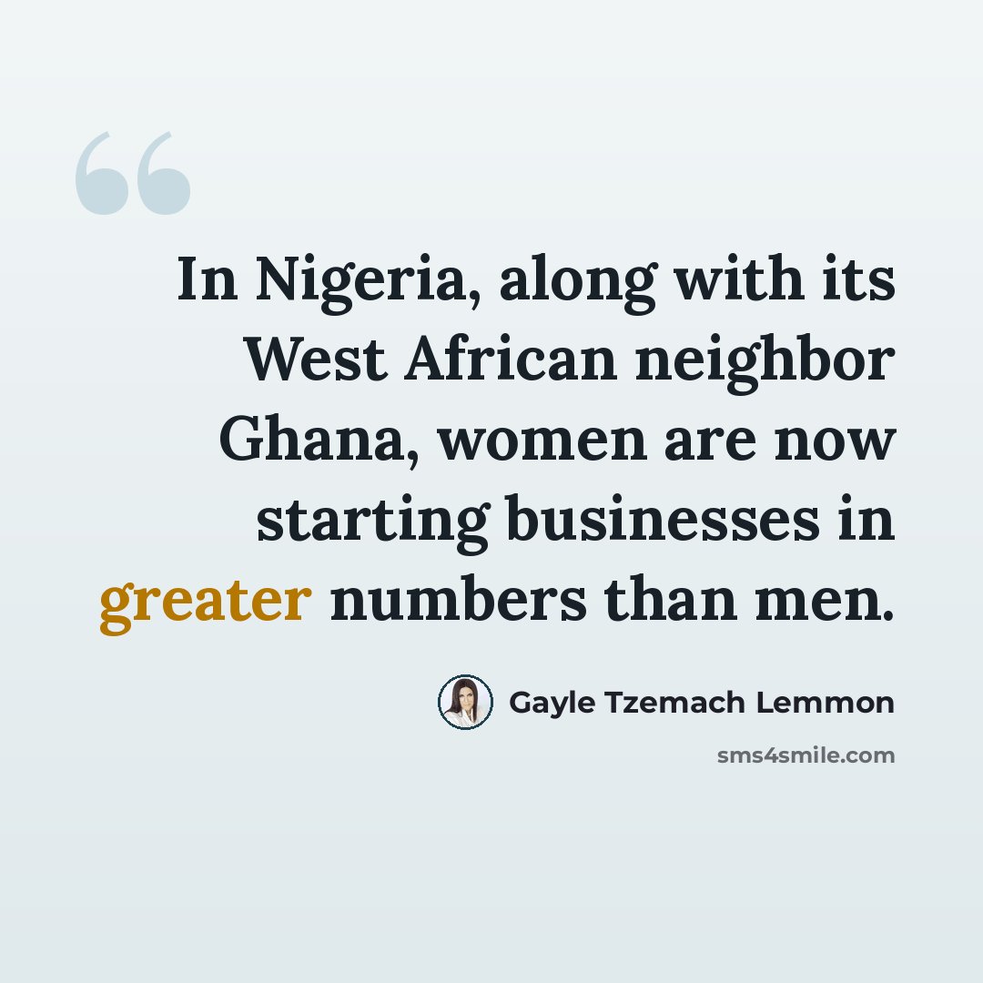 “In Nigeria, along with its West African neighbor Ghana, women are now starting businesses in greater numbers than men.” quote by Gayle Tzemach Lemmon