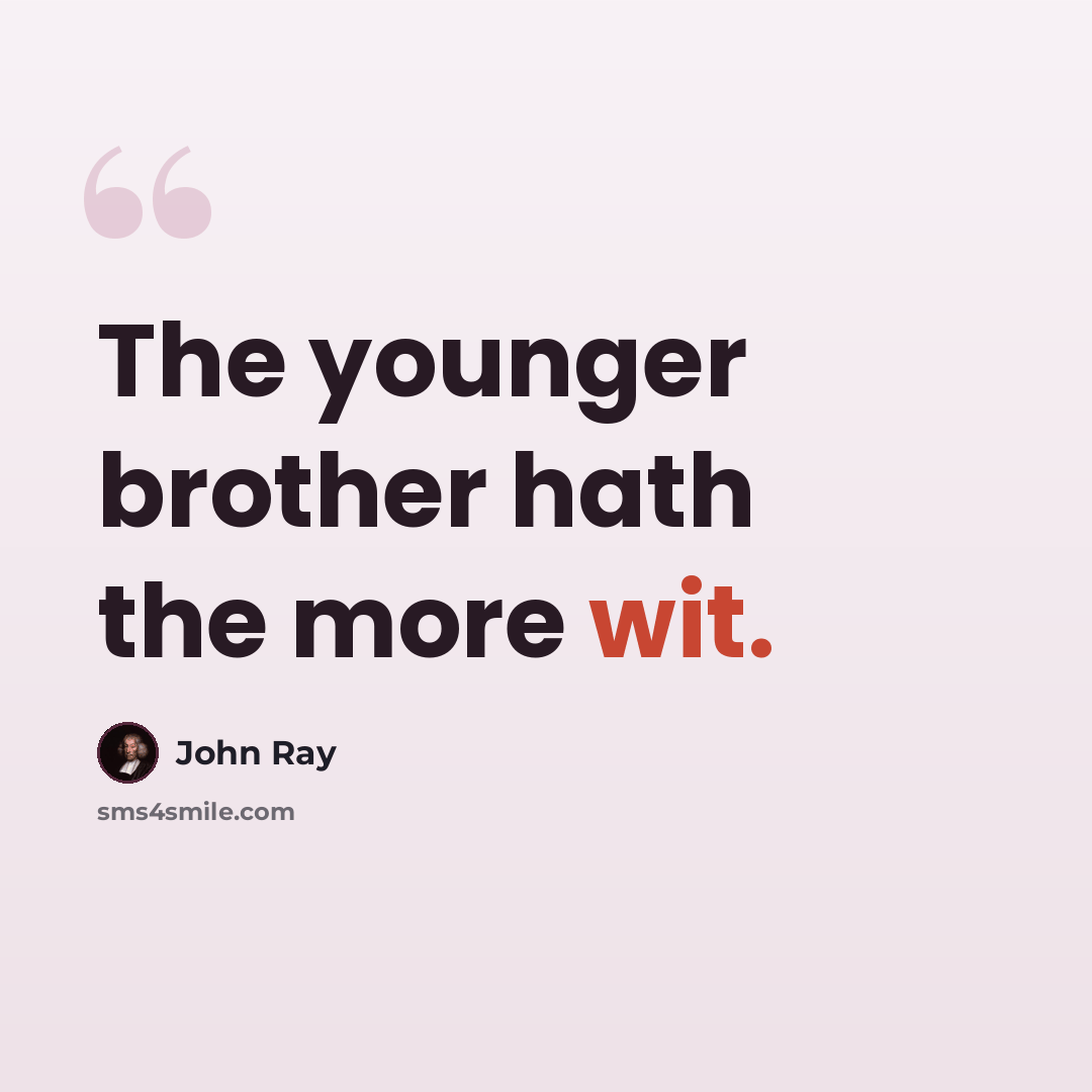 “The younger brother hath the more wit.” quote by John Ray