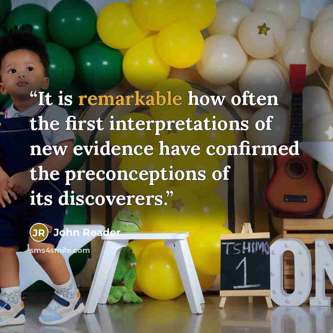 “It is remarkable how often the first interpretations of new evidence have confirmed the preconceptions of its discoverers.” quote by John Reader