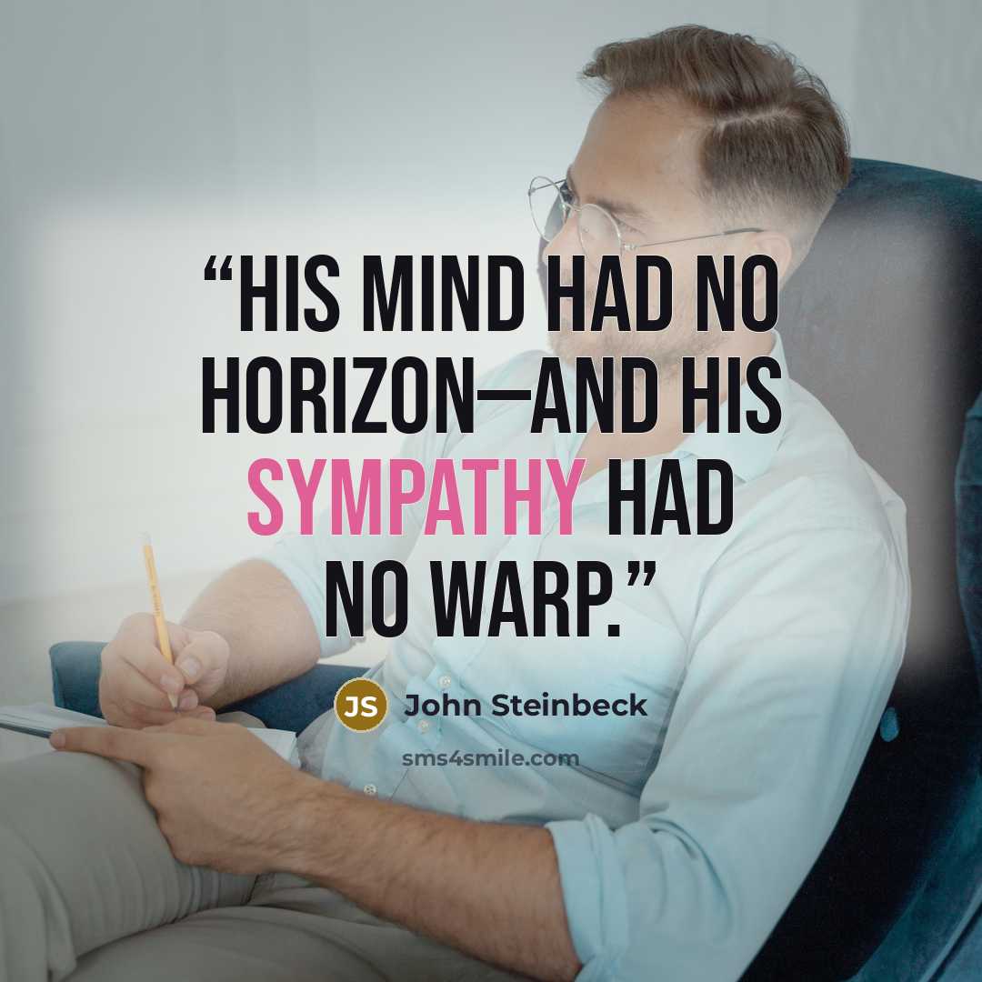 “His mind had no horizon—and his sympathy had no warp.” quote by John Steinbeck