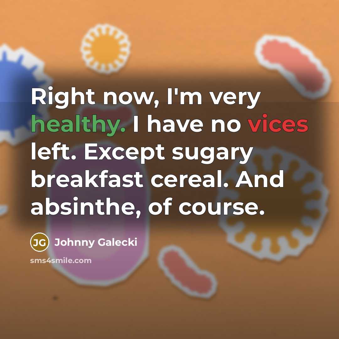 “Right now, I'm very healthy. I have no vices left. Except sugary breakfast cereal. And absinthe, of course.” quote by Johnny Galecki