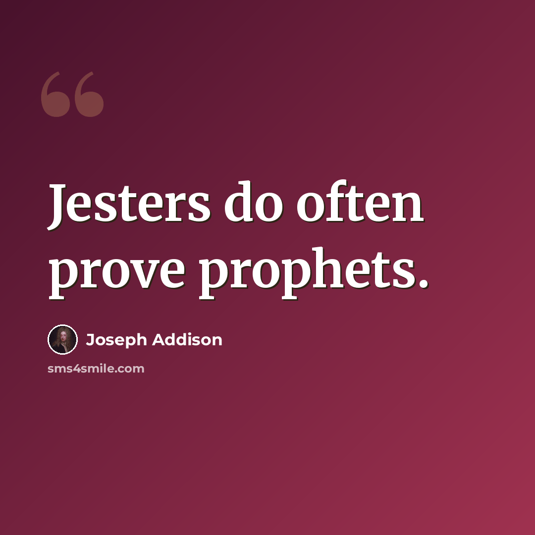 “Jesters do often prove prophets.” quote by Joseph Addison