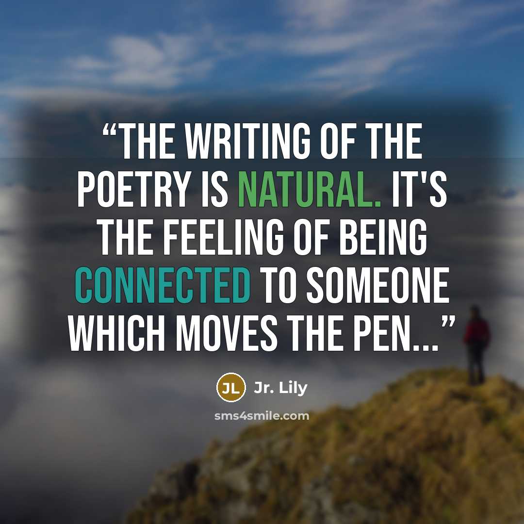 “The writing of the poetry is natural. It's the feeling of being connected to someone which moves the pen...” quote by Jr. Lily