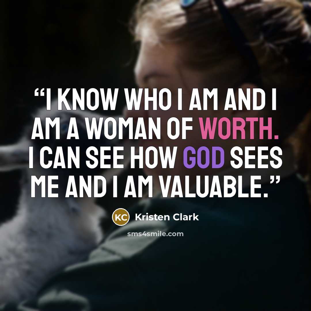 “I know who I am and I am a woman of worth. I can see how God sees me and I am valuable.” quote by Kristen Clark