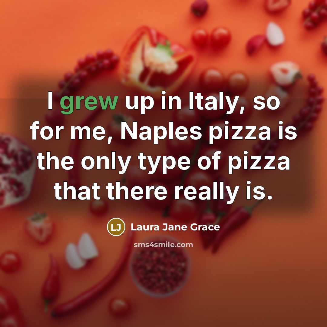 “I grew up in Italy, so for me, Naples pizza is the only type of pizza that there really is.” quote by Laura Jane Grace
