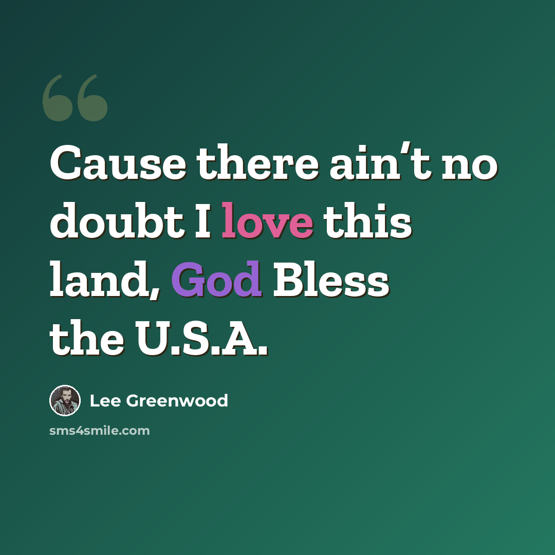 “Cause there ain’t no doubt I love this land, God Bless the U.S.A.” quote by Lee Greenwood