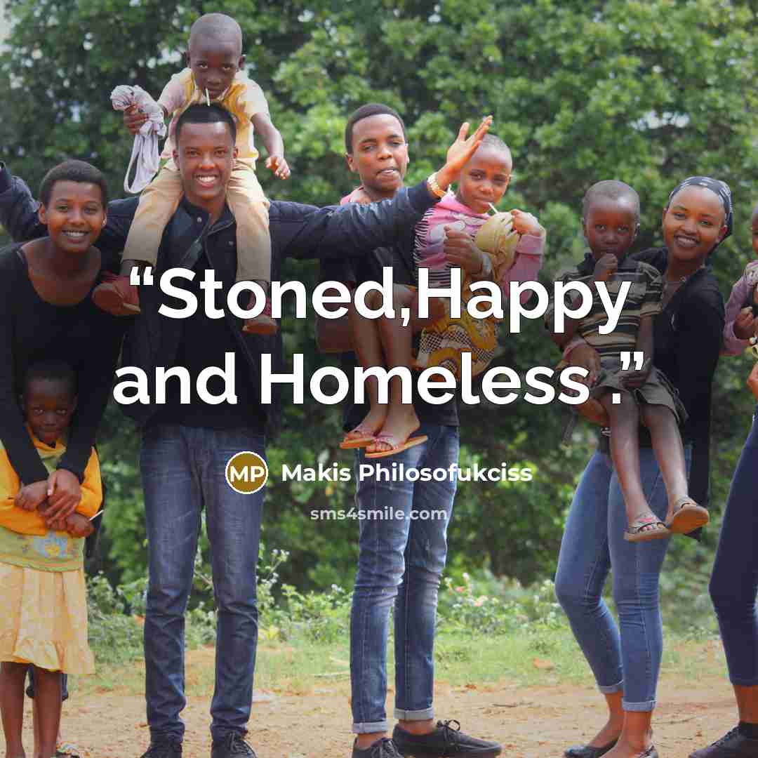 “Stoned,Happy and Homeless .” quote by Makis Philosofukciss