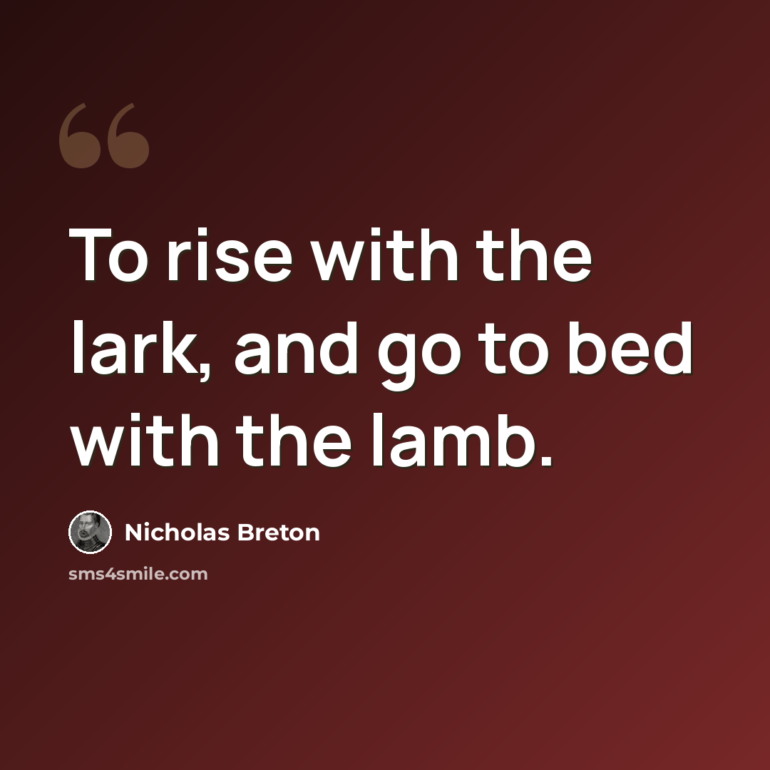 “To rise with the lark, and go to bed with the lamb.” quote by Nicholas Breton
