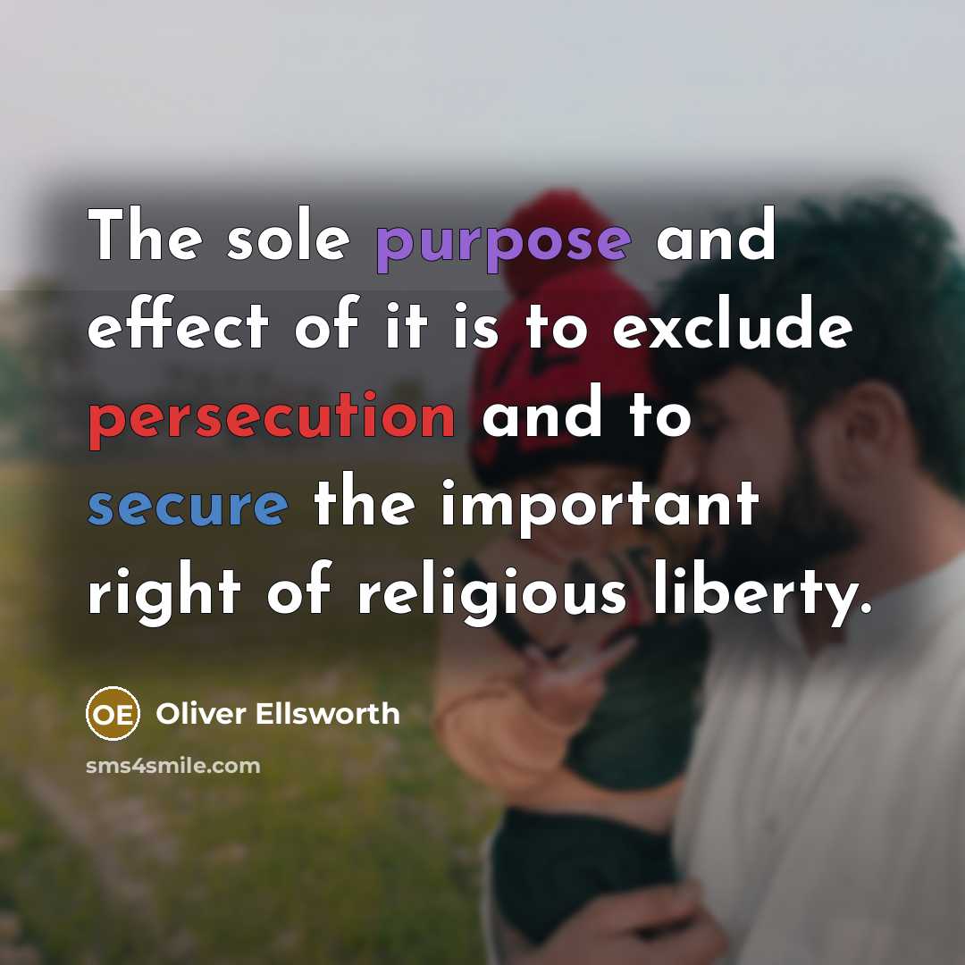 “The sole purpose and effect of it is to exclude persecution and to secure the important right of religious liberty.” quote by Oliver Ellsworth