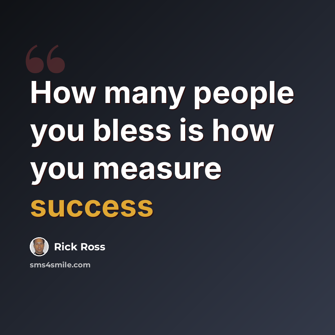 “How many people you bless is how you measure success” quote by Rick Ross