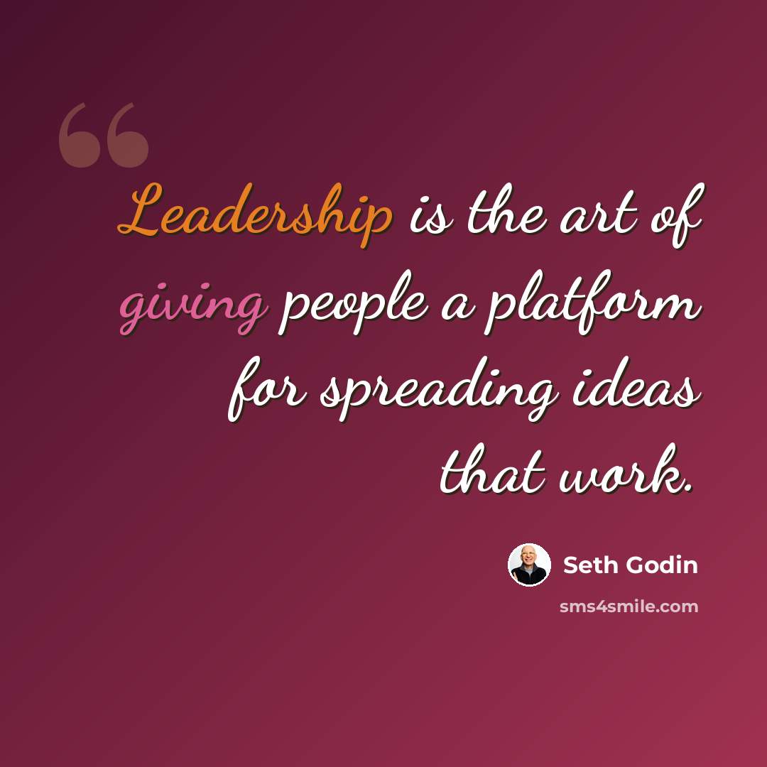 “Leadership is the art of giving people a platform for spreading ideas that work.” quote by Seth Godin